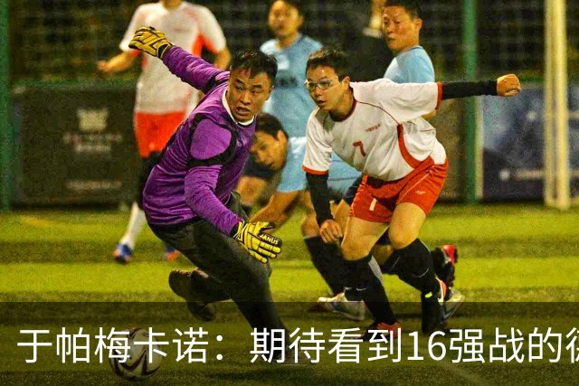 于帕梅卡诺：期待看到16强战的德法对决 世界杯不存在绝对的强队